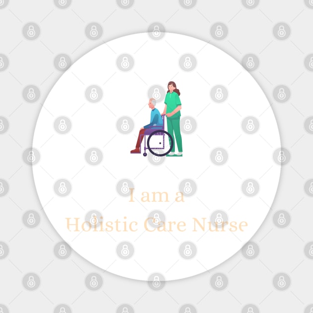 I am a Holistic Care Nurse - Holistic Care Nurse Magnet by PsyCave